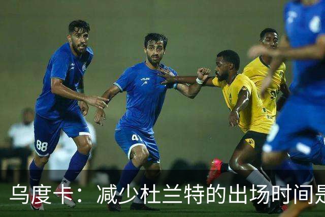乌度卡：减少杜兰特的出场时间是我们的战略目标